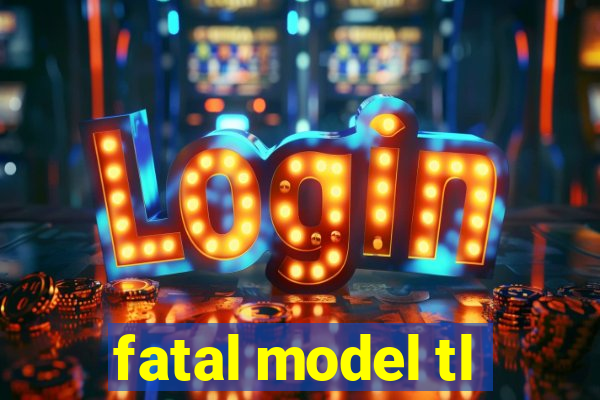 fatal model tl